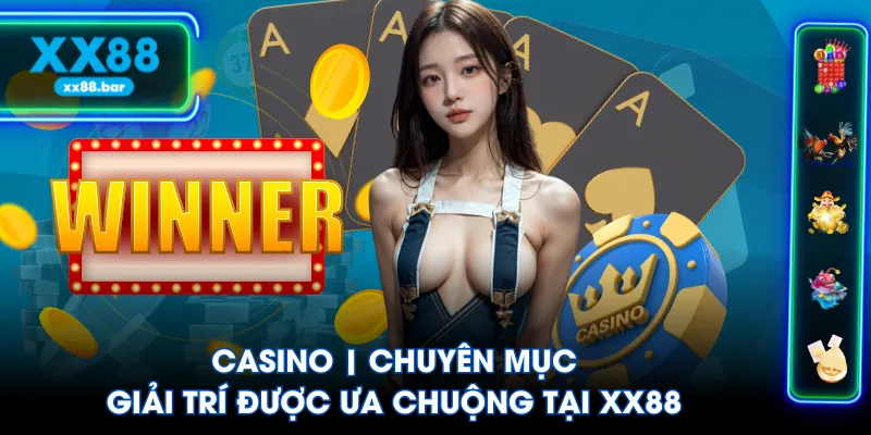 Casino | Chuyên Mục Giải Trí Được Ưa Chuộng Tại XX88