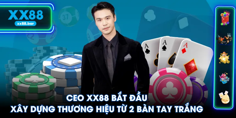 CEO XX88 bắt đầu xây dựng thương hiệu từ 2 bàn tay trắng