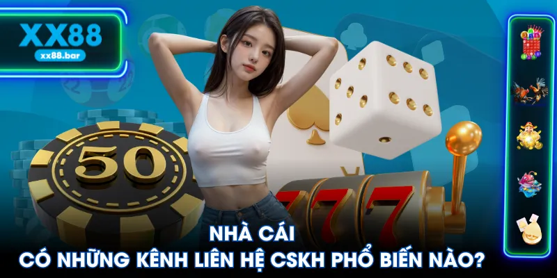 Nhà cái có những kênh liên hệ CSKH phổ biến nào?
