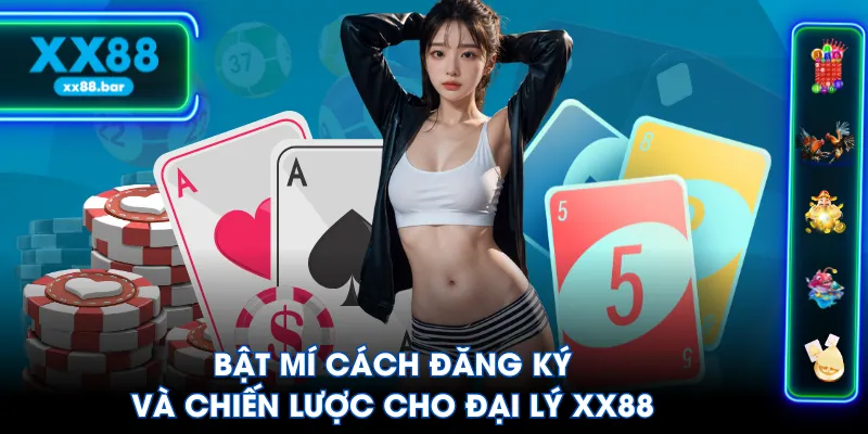 Bật mí cách đăng ký và chiến lược cho đại lý XX88