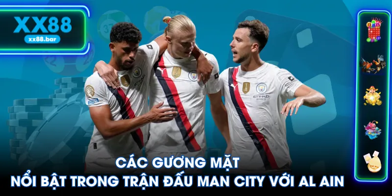 Các gương mặt nổi bật trong trận đấu Man City với Al Ain