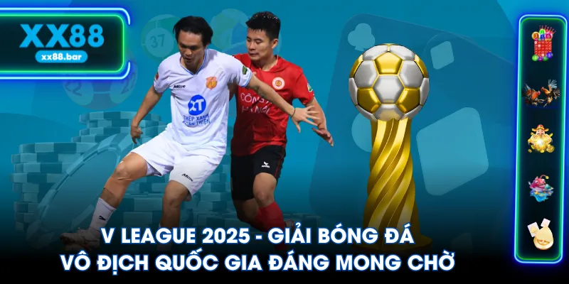 V League 2025 - Giải Bóng Đá Vô Địch Quốc Gia Đáng Mong Chờ