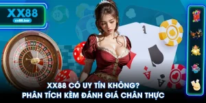 XX88 Có Uy Tín Không? Phân Tích Kèm Đánh Giá Chân Thực